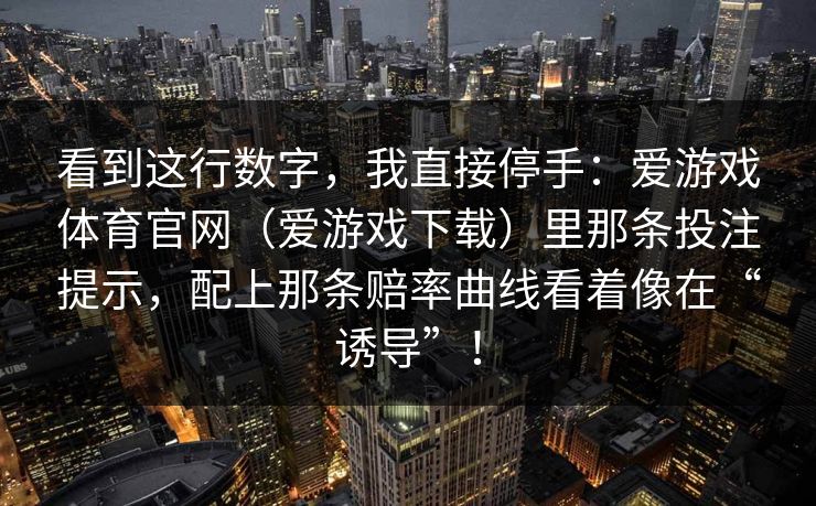 看到这行数字，我直接停手：爱游戏体育官网（爱游戏下载）里那条投注提示，配上那条赔率曲线看着像在“诱导”！