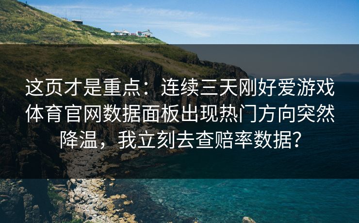 这页才是重点：连续三天刚好爱游戏体育官网数据面板出现热门方向突然降温，我立刻去查赔率数据？